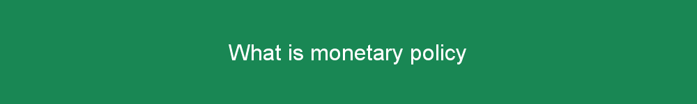 What is monetary policy