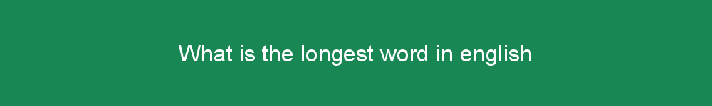What is the longest word in english
