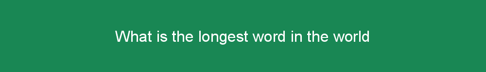 What is the longest word in the world