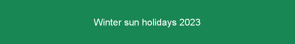 Winter sun holidays 2023