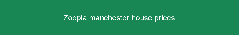 Zoopla manchester house prices